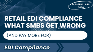 Retail EDI Compliance Masterclass: What SMBs Get Wrong (and Pay For)